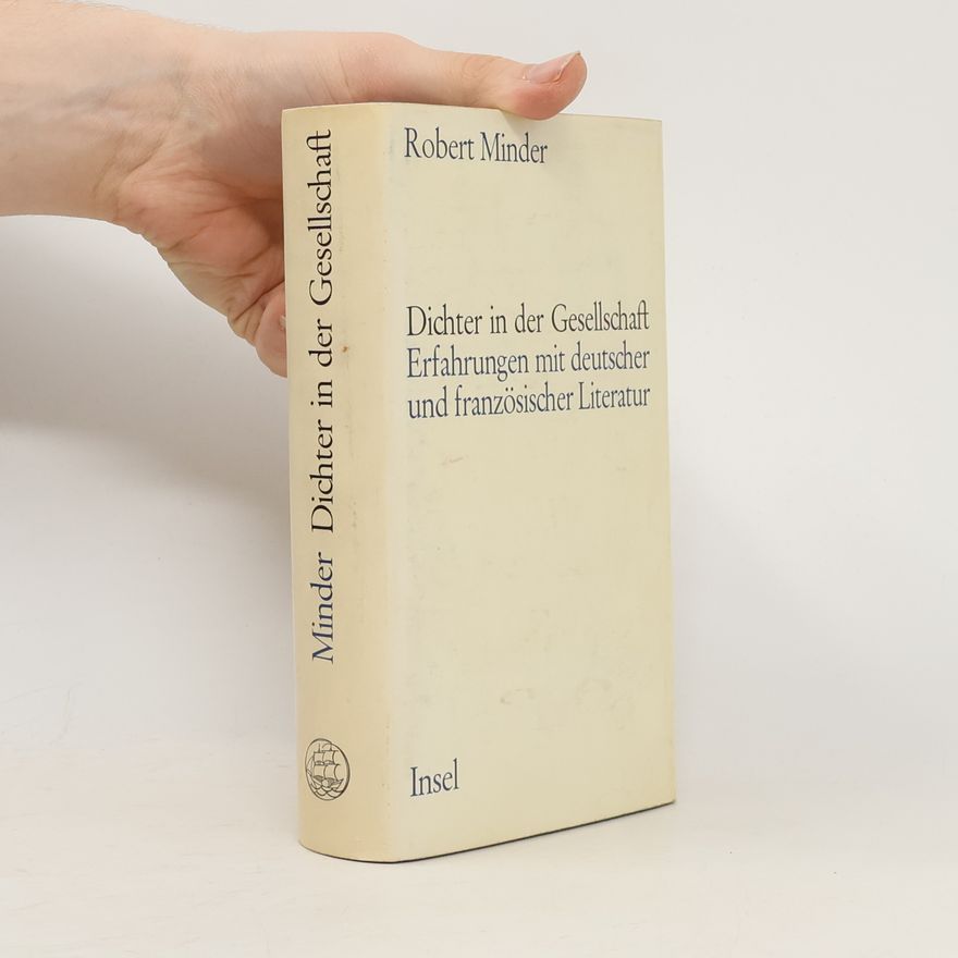 Robert Minder Dichter in der Gesellschaft: Erfahrungen mit deutscher und französischer Literatur