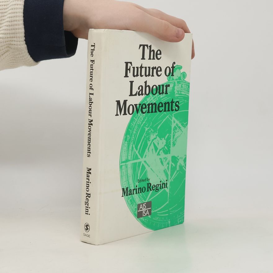 Marino Regini SAGE STUDIES IN INTERNATIONAL SOCIOLOGY: The Future of Labour Movements