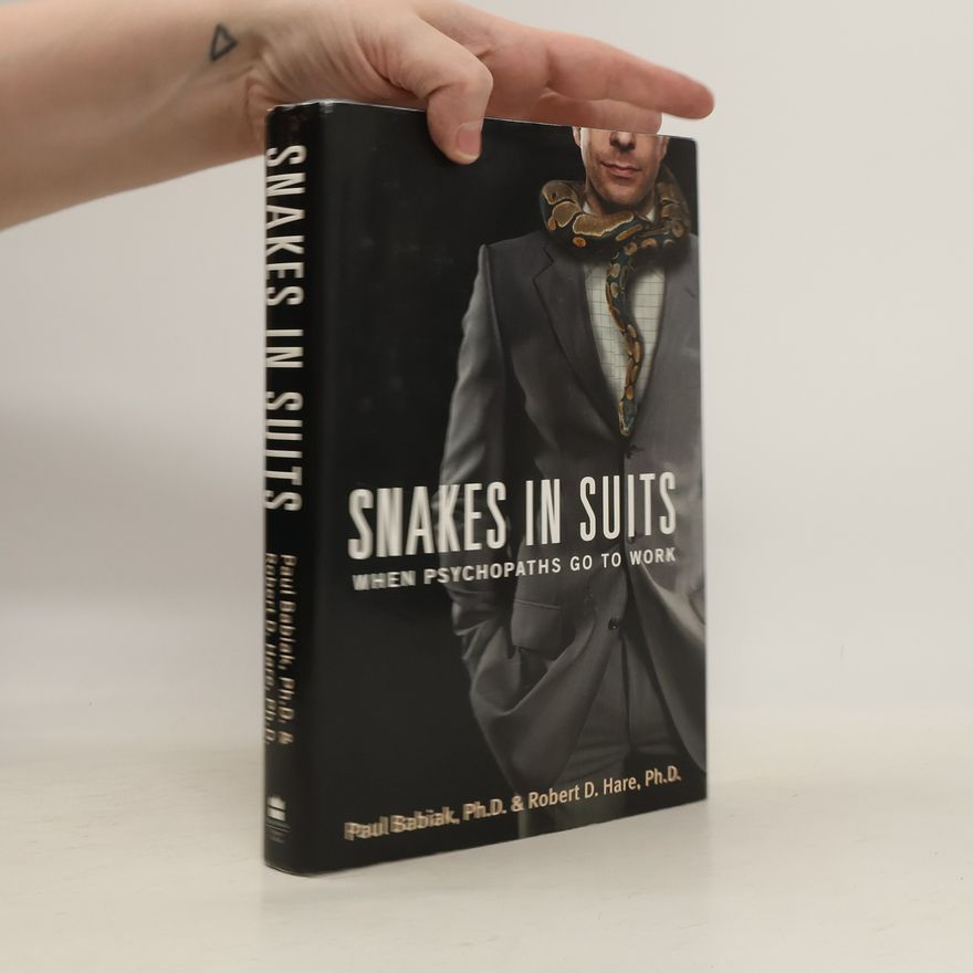Paul Babiak Snakes in Suits. When Psychopaths Go to Work