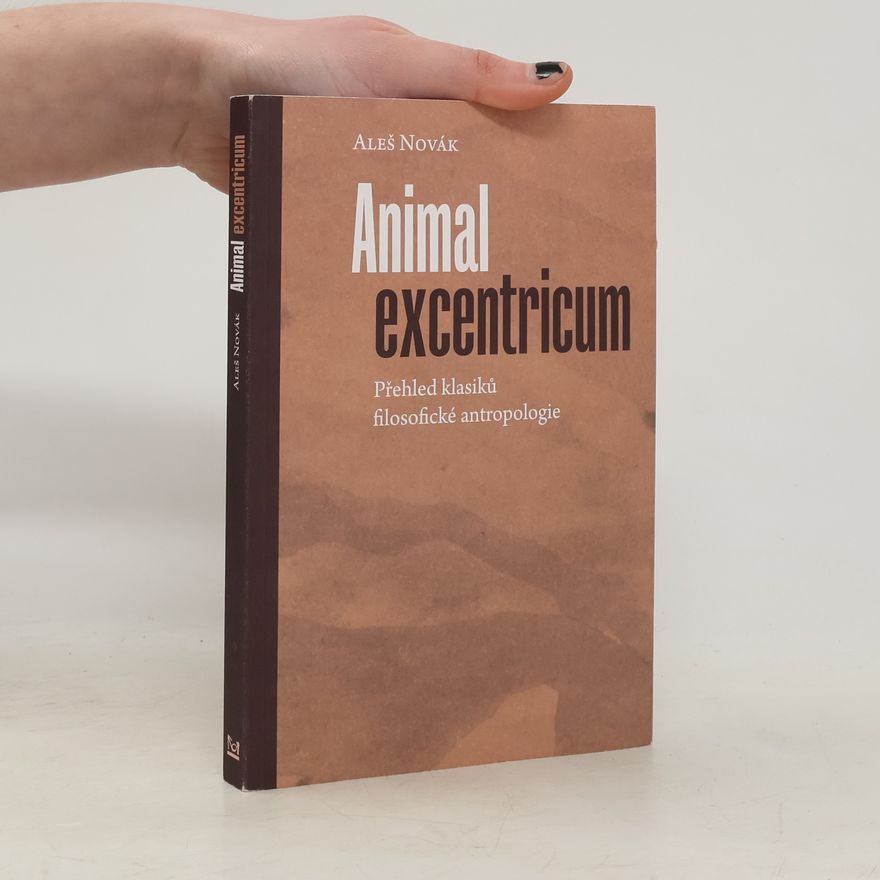 Aleš Novák Animal excentricum - Přehled klasiků filosofické antropologie