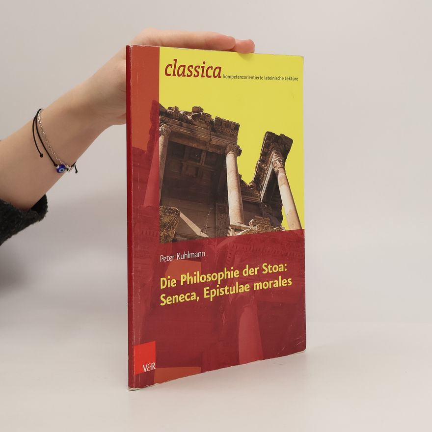 Peter Kuhlmann Classica Kompetenzorientierte Lateinische Lektüre - 10: Die Philosophie der Stoa: Seneca, Epistulae morales