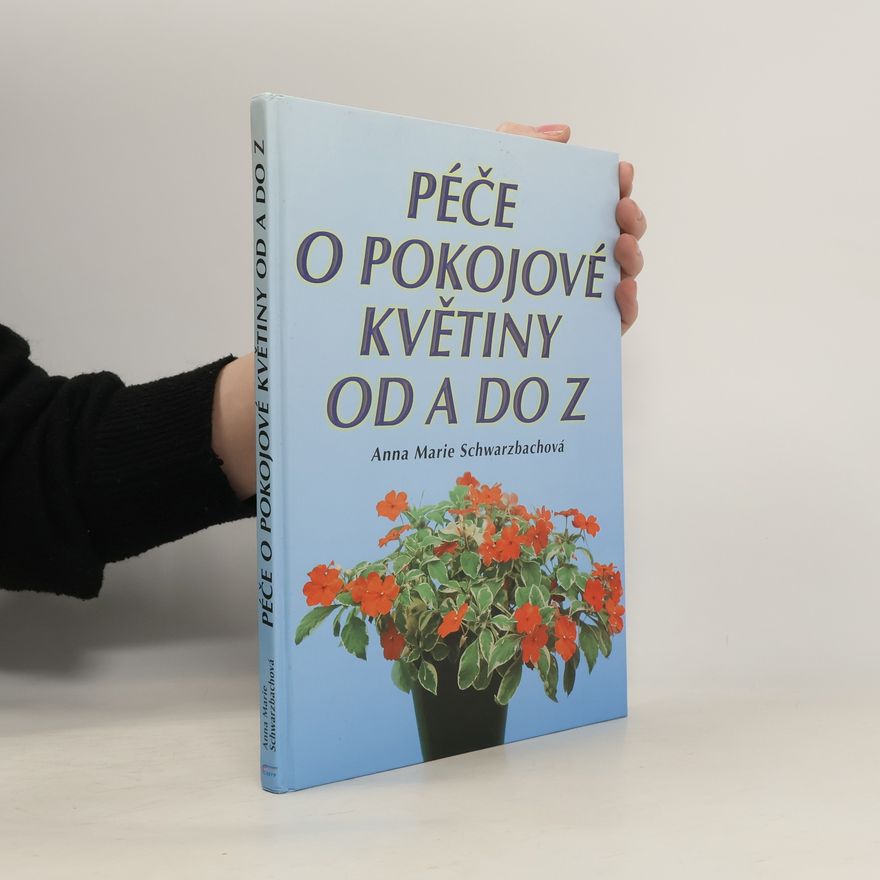 Anna Marie Schwarzbach Péče o pokojové květiny od A do Z