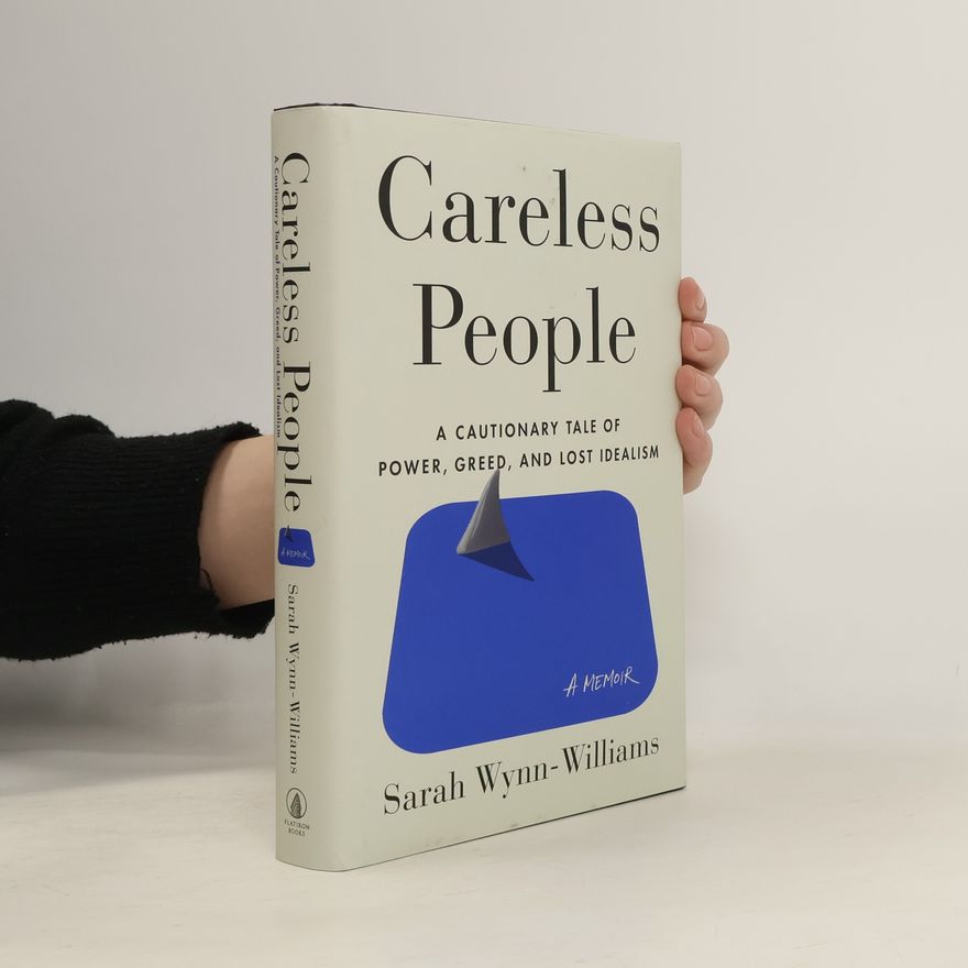 Sarah Wynn-Williams Careless People: A Cautionary Tale of Power, Greed, and Lost Idealism