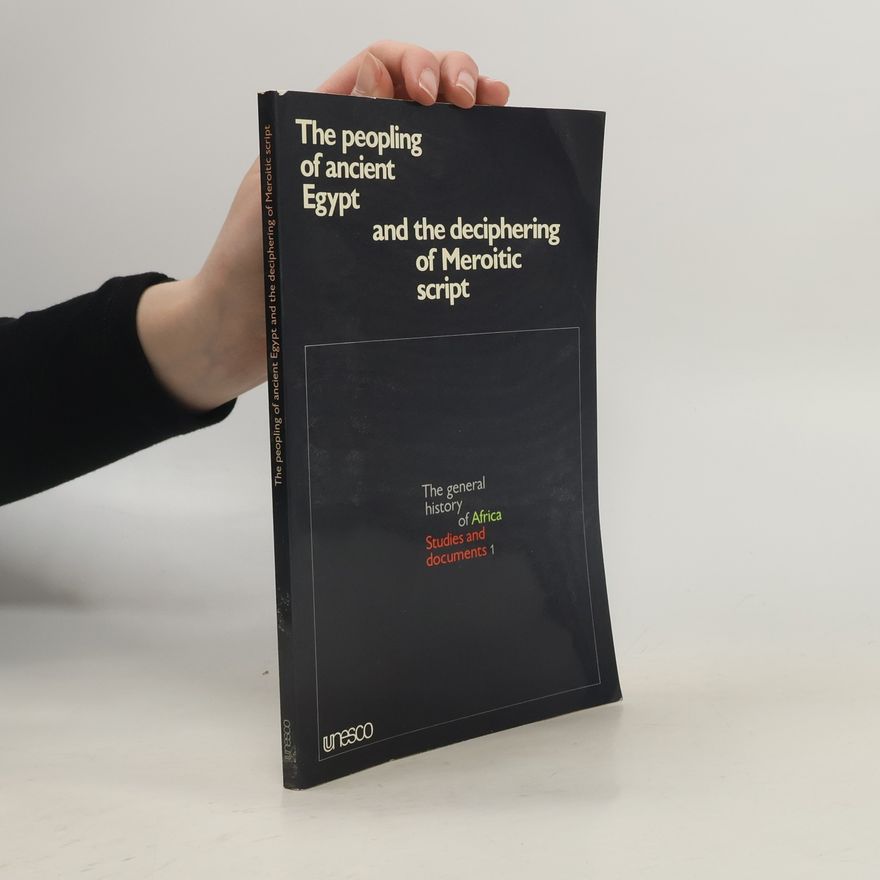 Symposium on the Peopling of Ancient Egypt and the Deciphering of Meroitic Script (1974 Cairo, Egypt) The General History of Africa: Studies and Documents - 1: The Peopling of Ancient Egypt and the Deciphering of Meroitic Script