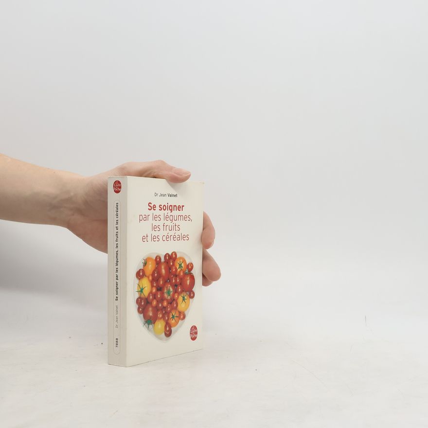 Jean Valnet Se soigner par les légumes, les fruits et les céréales