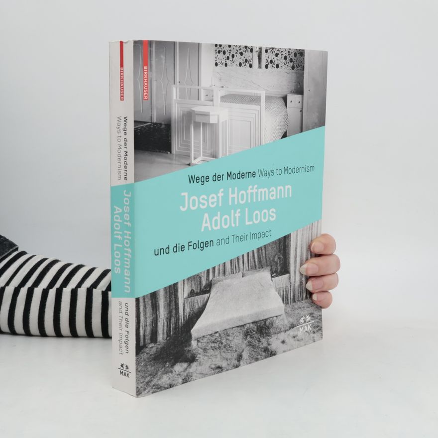 Josef Hoffmann Wege der Moderne und die Folgen. Ways to Modernism and Their Impact