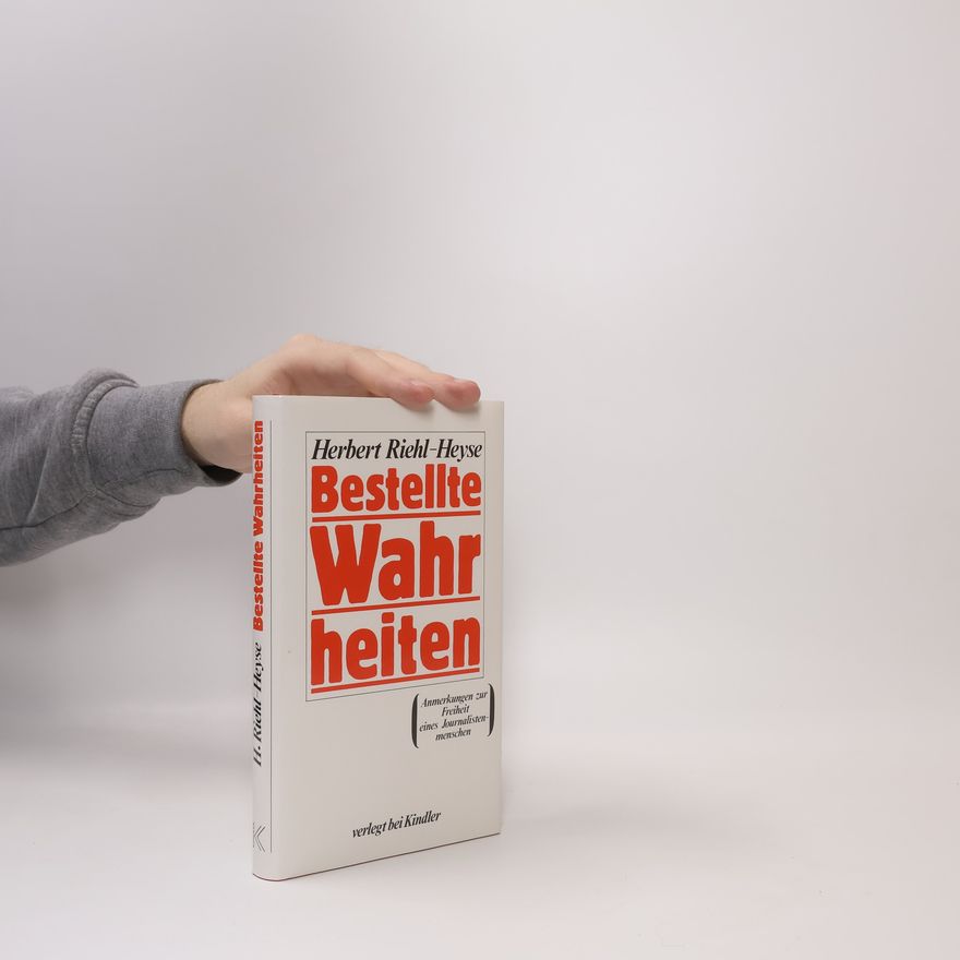 Herbert Riehl-Heyse Bestellte Wahrheiten