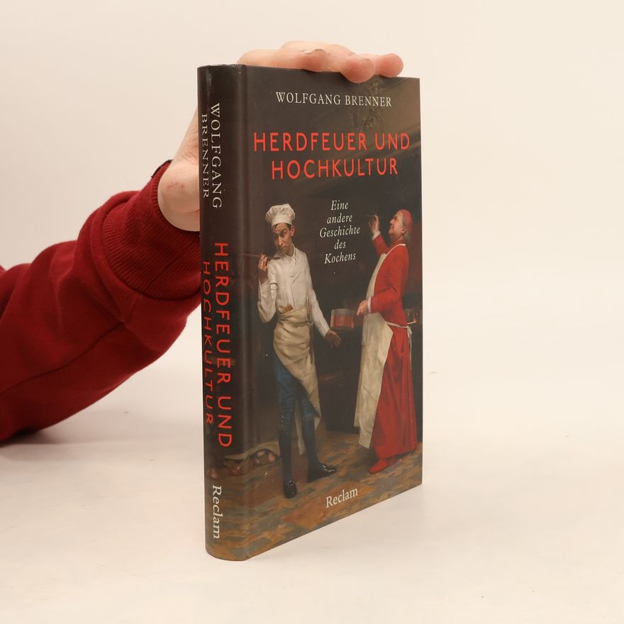 Wolfgang Brenner Herdfeuer und Hochkultur. Die Geschichte des Kochens