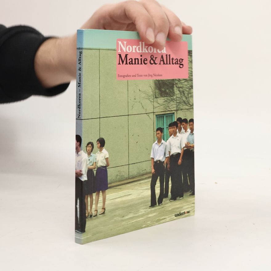 Jörg Nicolaus Nordkorea - Manie und Alltag