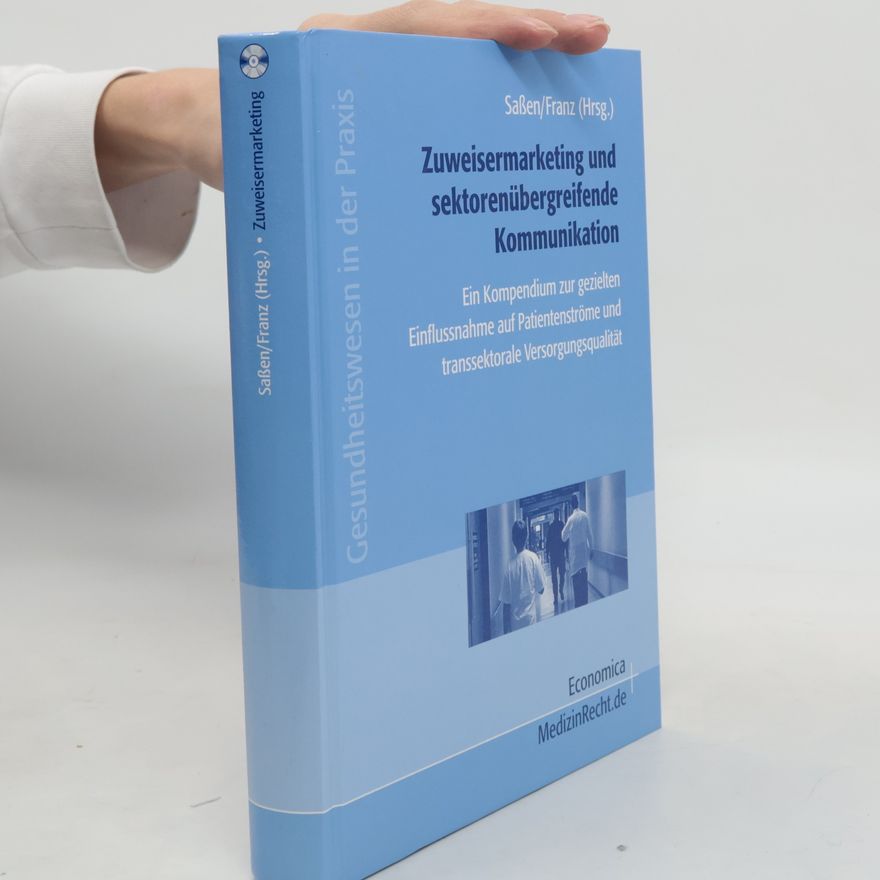 Sascha Saßen Gesundheitswesen in der Praxis: Zuweisermarketing mit sektorenübergreifender Kommunikation