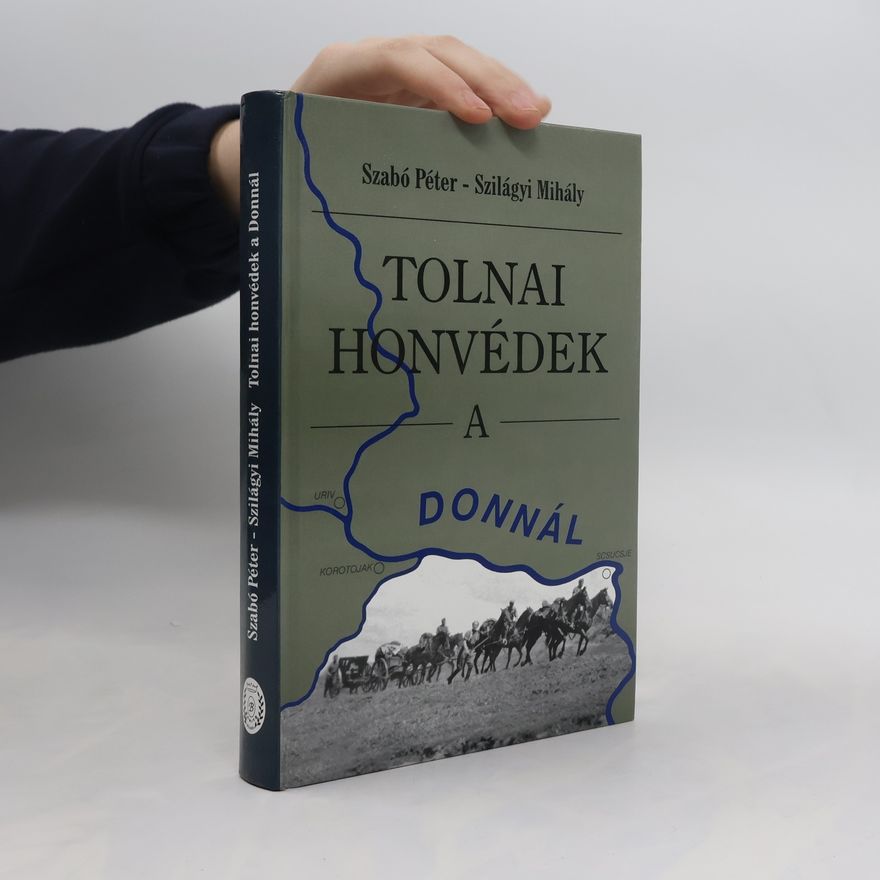 Mihály Szilágyi-Gál Tolnai honvédek a Donnál, 1942-1943