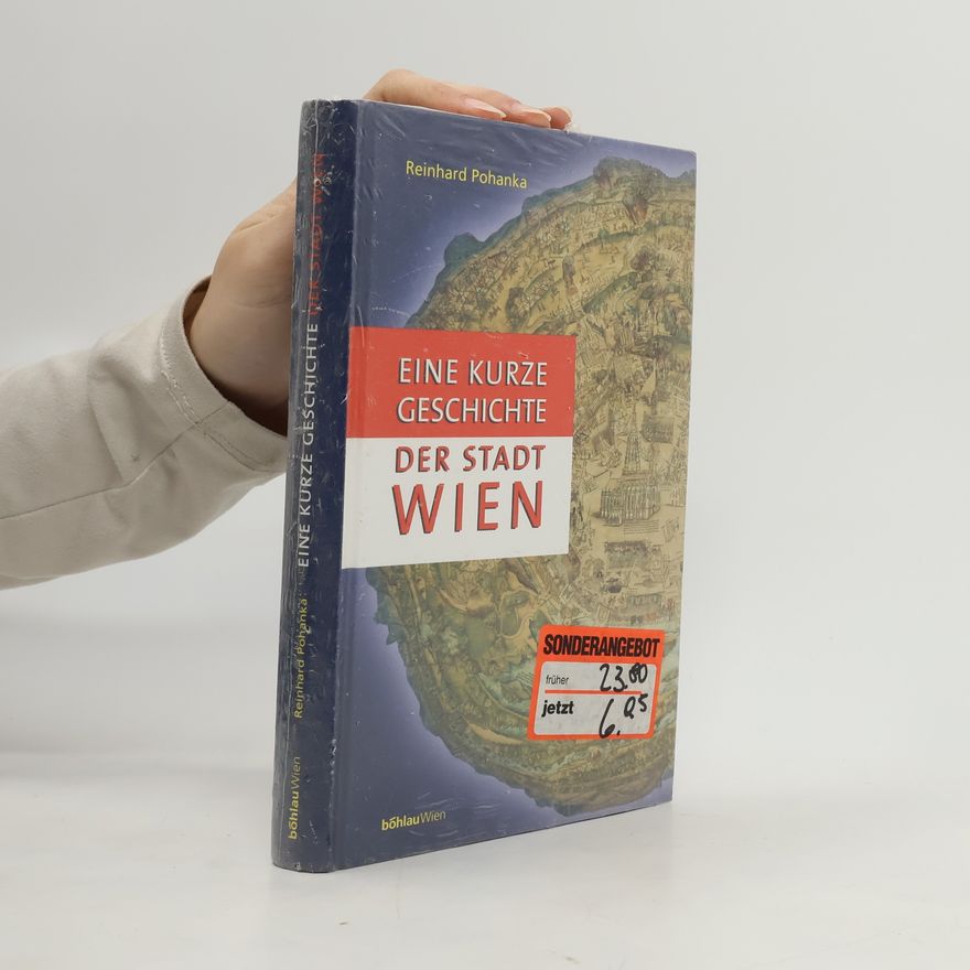 Reinhard Pohanka Eine kurze Geschichte der Stadt Wien
