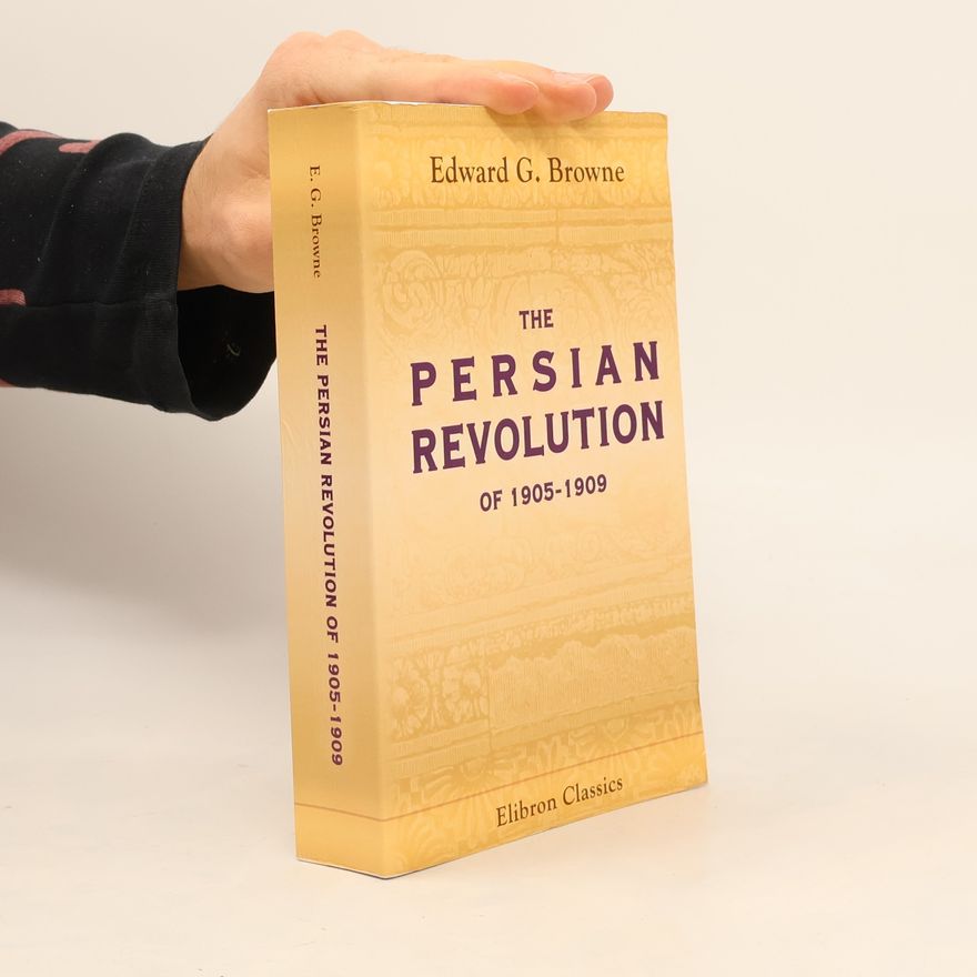 Edward Granville Browne The Persian Revolution of 1905-1909