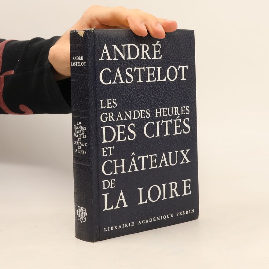 André Castelot Les grandes heures des cités et châteaux de la Loire