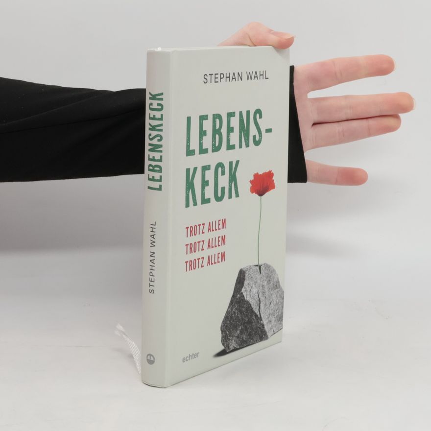 Stephan Wahl Lebenskeck – trotz allem, trotz allem, trotz allem