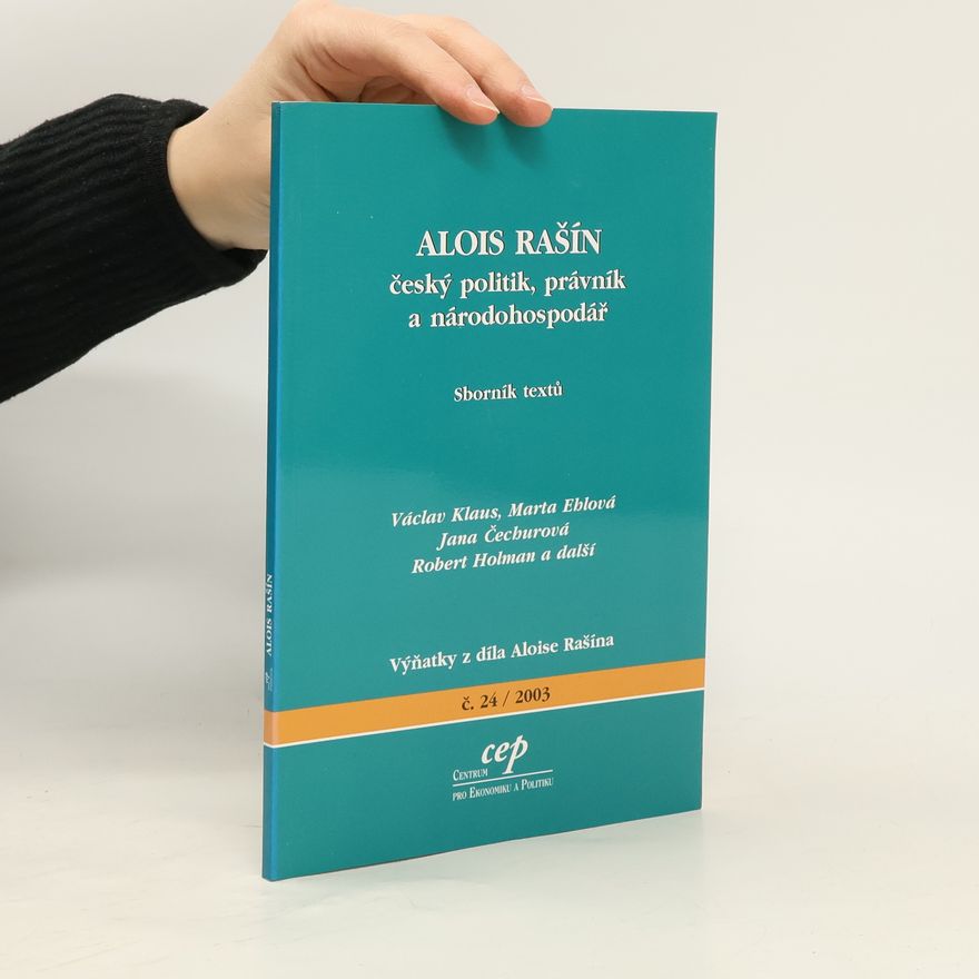 Ilona Bažantová Alois Rašín : český politik, právník a národohospodář : sborník textů : výňatky z díla Aloise Rašína