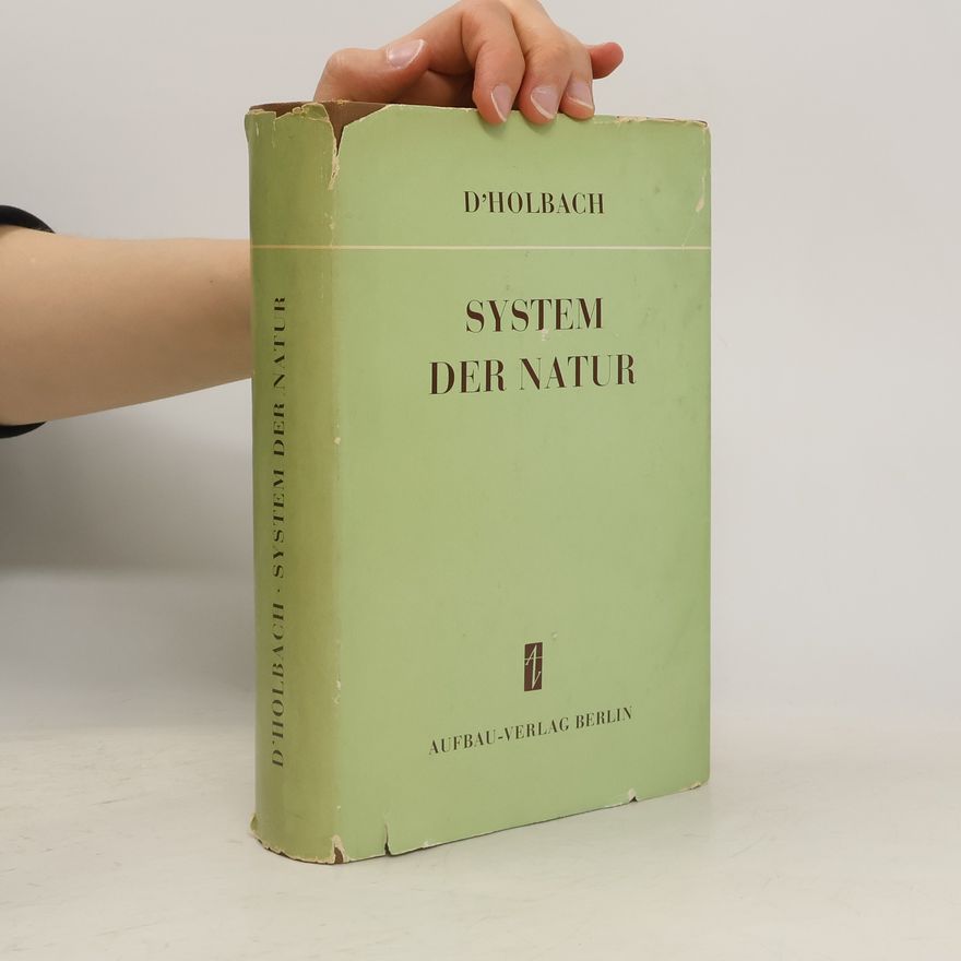 Paul Heinrich Dietrich von Holbach System der Natur oder von den Gesetzen der physischen und der moralischen Welt