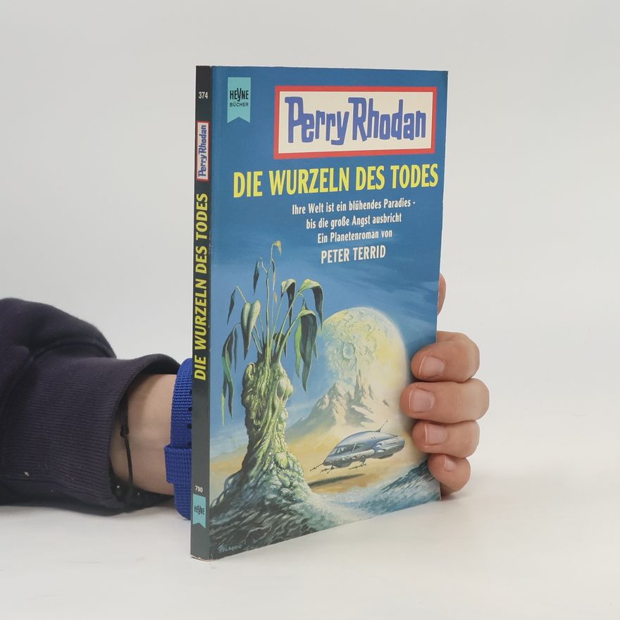 Peter Terrid Perry Rhodan. Die Wurzeln des Todes. Ihre Welt ist ein blühendes Paradies - bis die große Angst ausbricht. Ein Planetenroman.