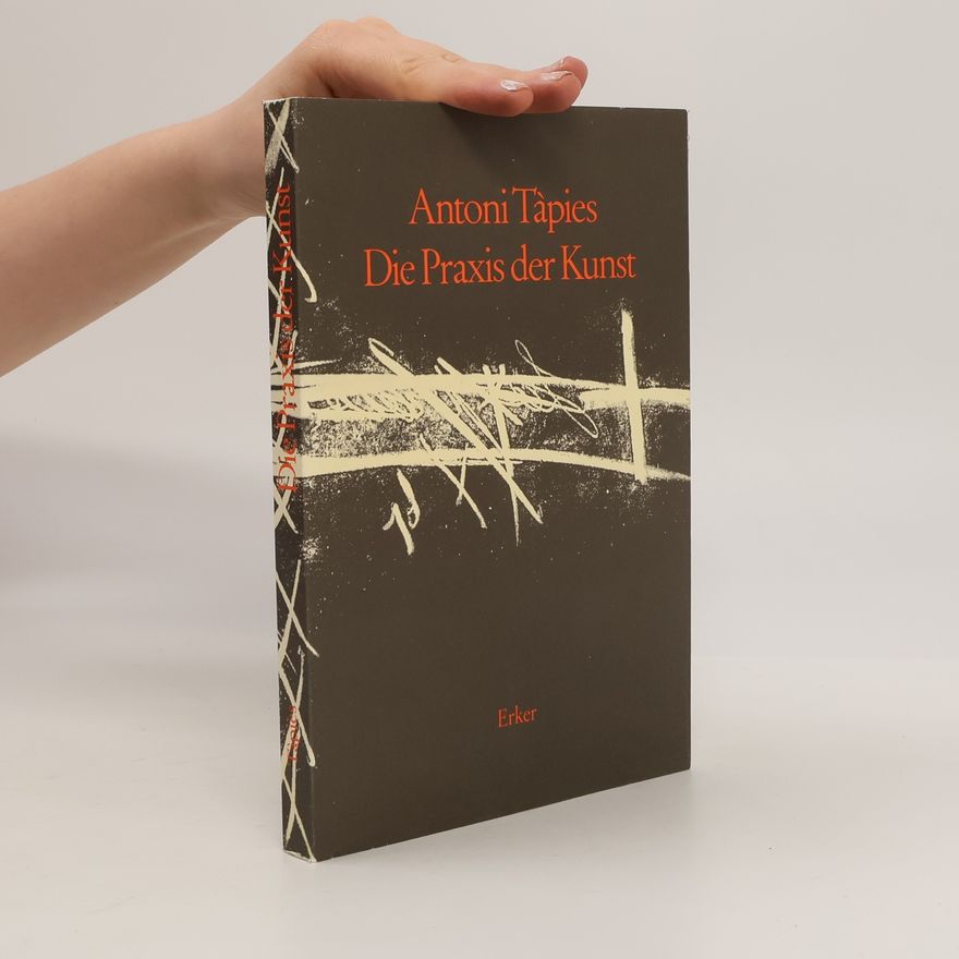 Antoni Tàpies Die Praxis der Kunst