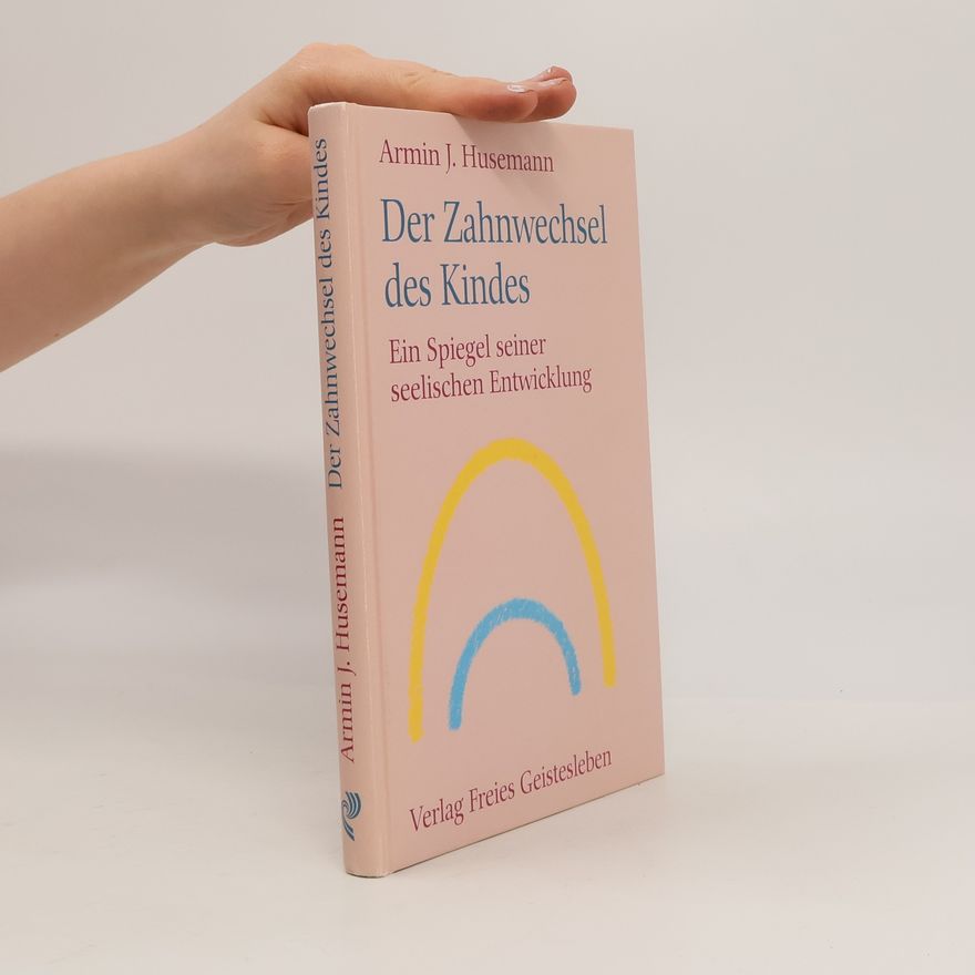Armin Johannes Husemann Der Zahnwechsel des Kindes. Ein Spiegel seiner seelischen Entwicklung.