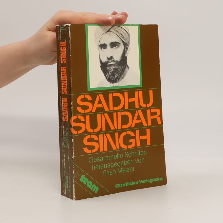 Sadhu Sundar Singh Gesammelte Schriften herausgegeben von Friso Melzer