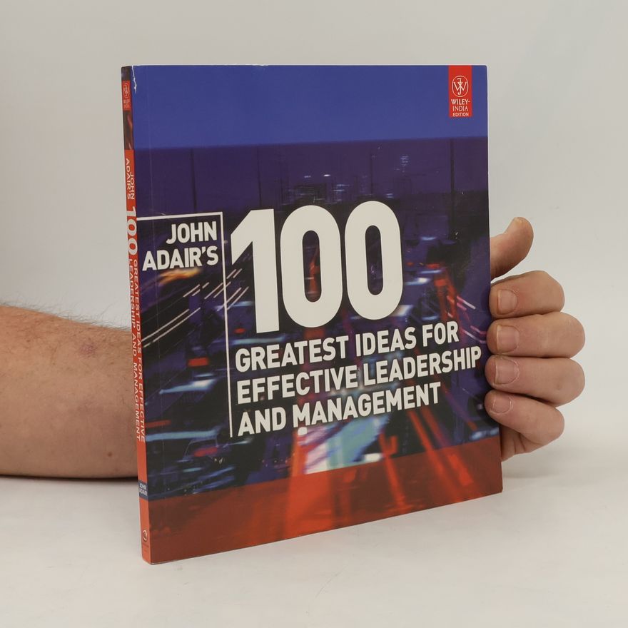 John Adair John Adair's 100 Greatest Ideas for Effective Leadership and Management - Wiley-India Edition