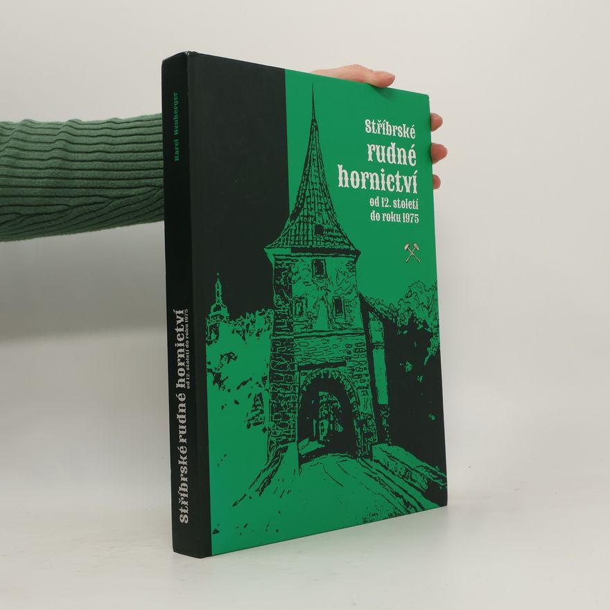 Karel Neuberger Stříbrské rudné hornictví od 12. století do roku 1975