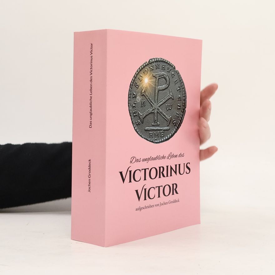 Jochen Groddeck Das unglaubliche Leben des Victorinus Victor. Aufgeschrieben von Jochen Groddeck