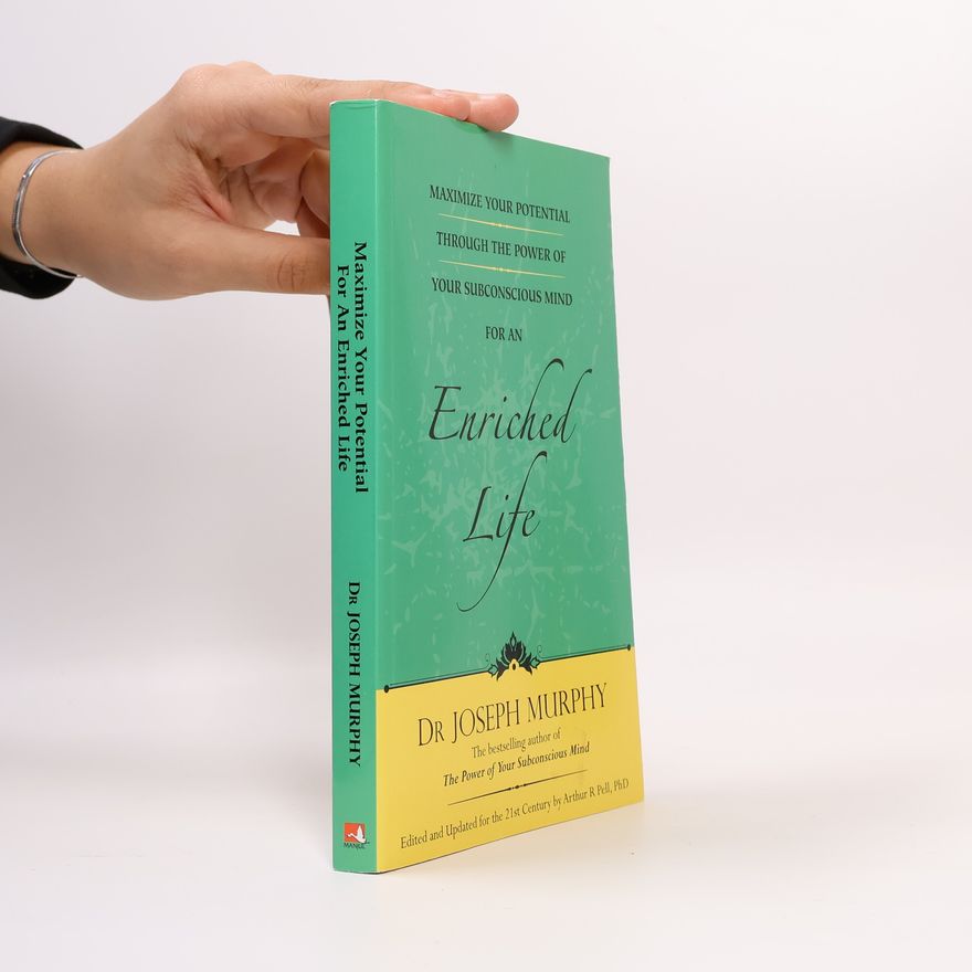 Joseph Murphy Maximize Your Potential Through the Power of Your Subconscious Mind for an Enriched Life - Edited and Updated for the 21st Century by Arthur R Pell, PhD