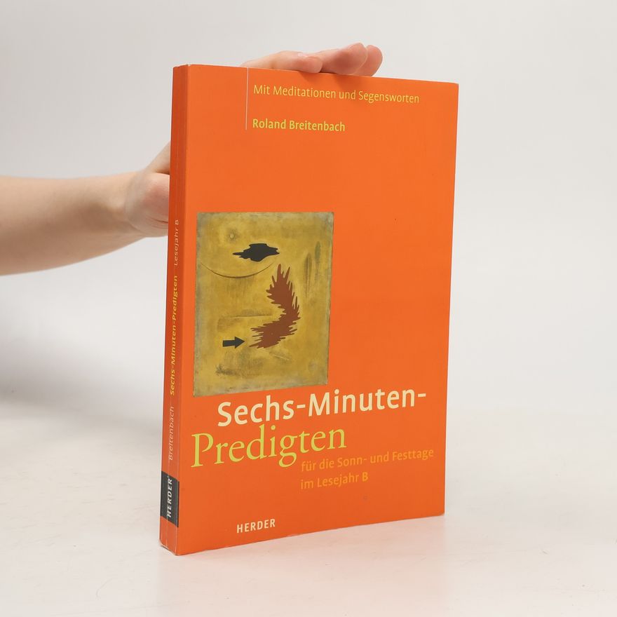 Roland Breitenbach Sechs-Minuten-Predigten für die Sonn- und Festtage im Lesejahr B