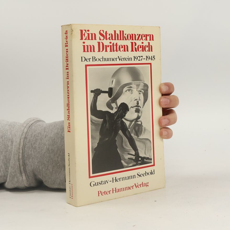 Gustav-Hermann Seebold Düsseldorfer Schriften zur neueren Landesgeschichte und zur Geschichte Nordrhein-Westfalens: Ein Stahlkonzern im Dritten Reich