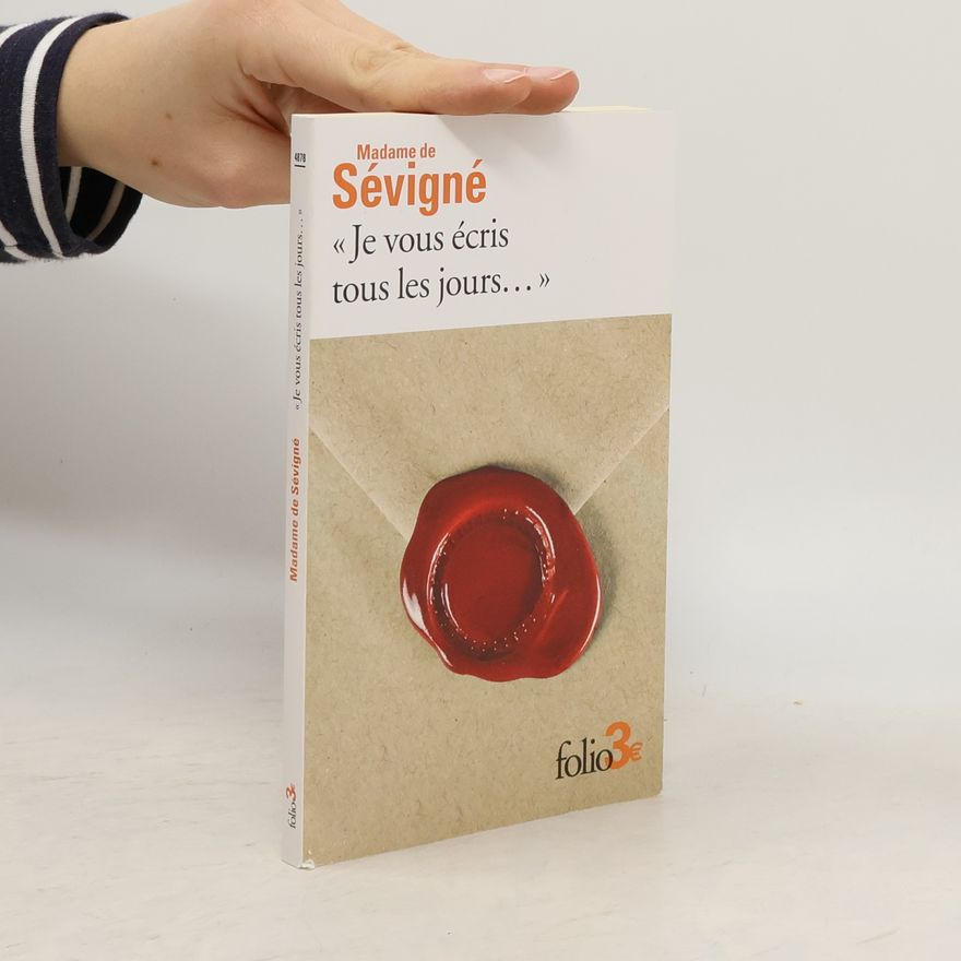 Madame de Sévigné Je vous écris tous les jours...