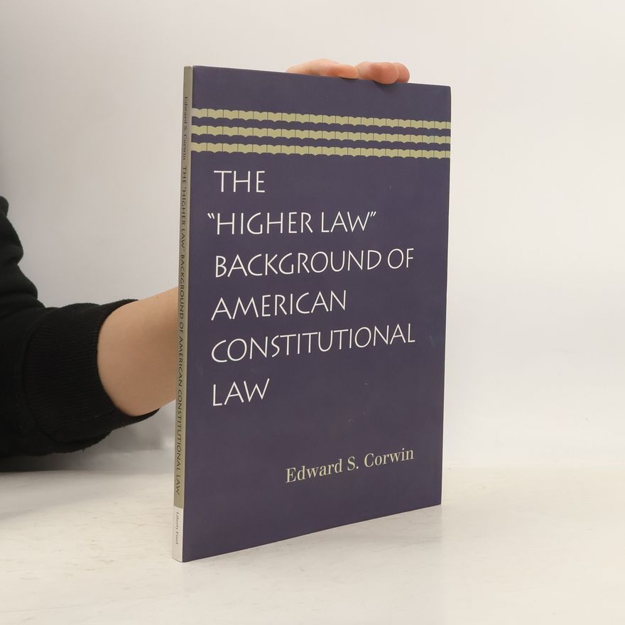 Edward Samuel Corwin The "Higher Law" Background of American Constitutional Law