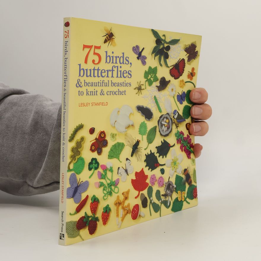 Lesley Stanfield 75 Birds, Butterflies & Beautiful Beasties to Knit & Crochet