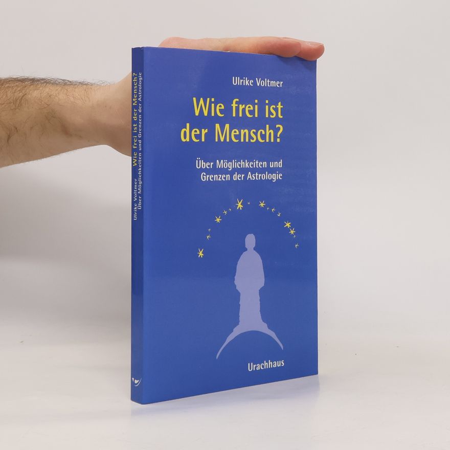 Ulrike Voltmer Wie frei ist der Mensch? Über Möglichkeiten und Grenzen der Astrologie.