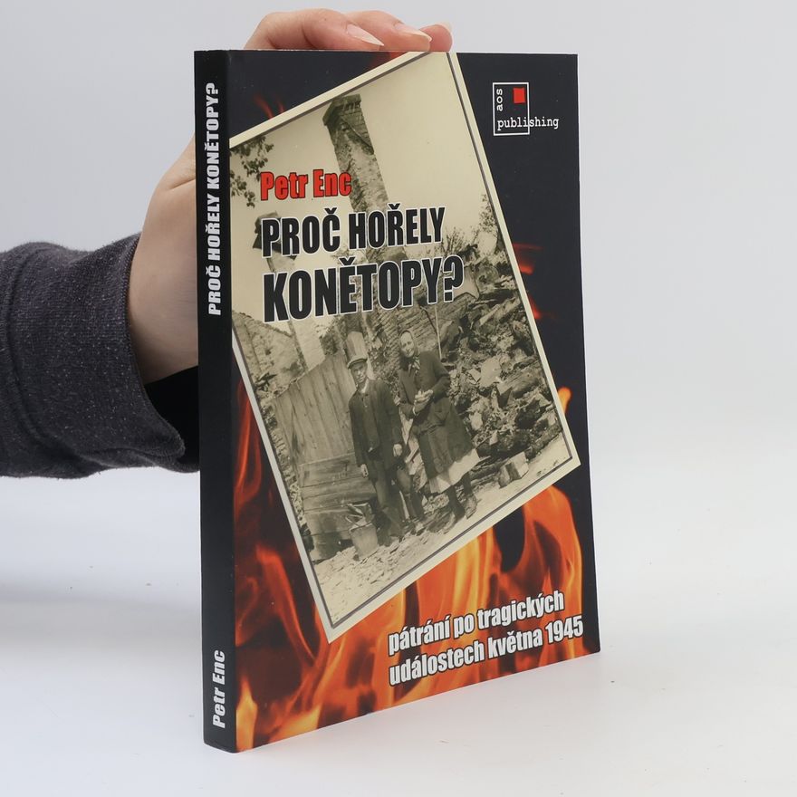 Petr Enc Proč hořely Konětopy? - Pátrání po tragických událostech května 1945