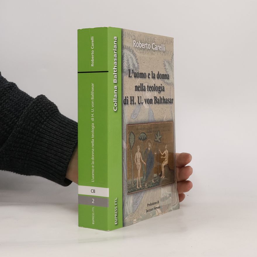 Roberto Carelli Collana Balthasariana - 2: L'uomo e la donna nella teologia di Hans Urs von Balthasar