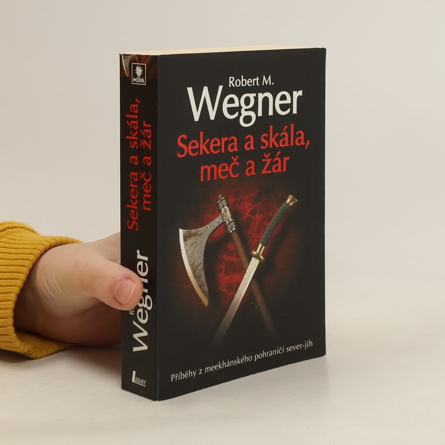 Robert M. Wegner Sekera a skála, meč a žár : příběhy z meekhánského pohraničí sever-jih