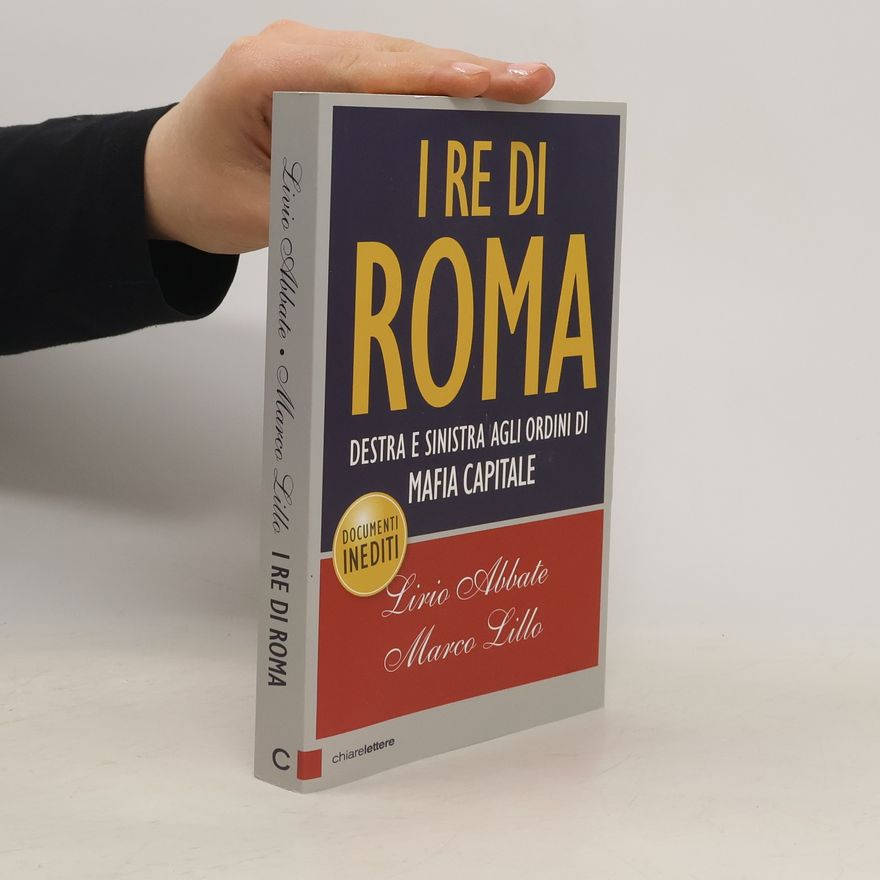 Lirio Abbate I re di Roma. Destra e sinistra agli ordini di Mafia Capitale