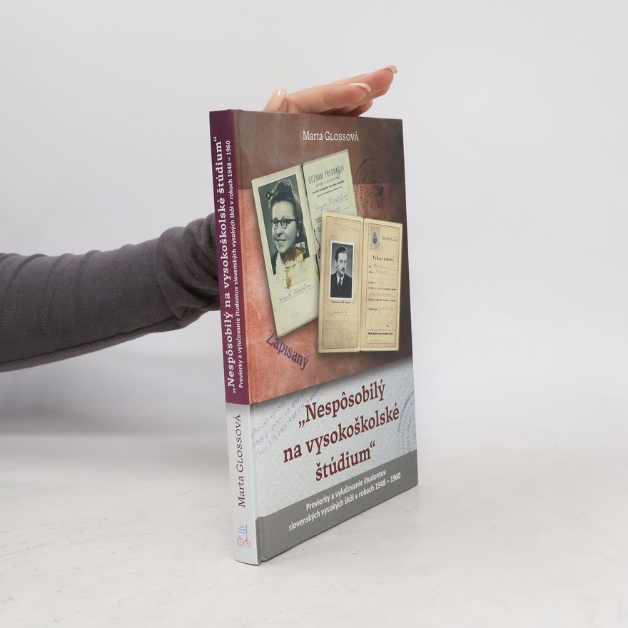 Marta Glossová "Nespôsobilý na vysokoškolské štúdium". Previerky a vylučovanie študentov slovenských vysokých škôl v rokoch 1948-1960