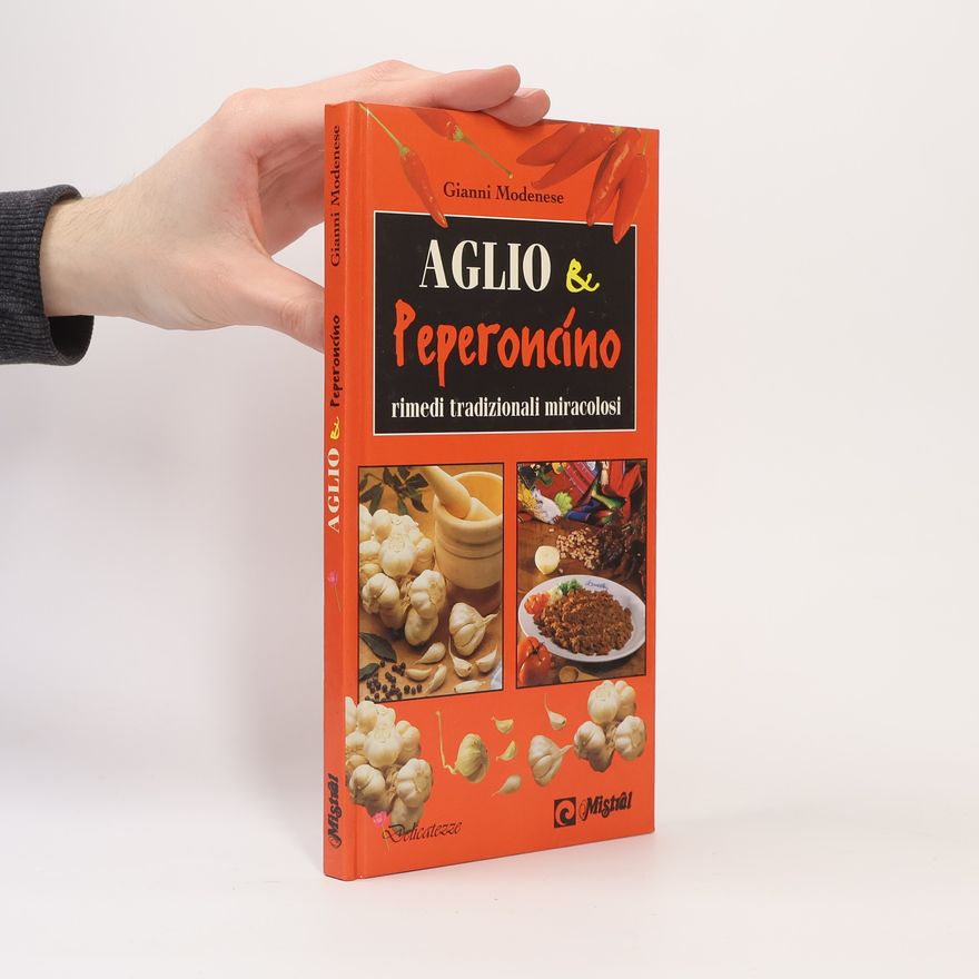 Gianni Modenese Delicatezze: Aglio & peperoncino. Rimedi tradizionali miracolosi
