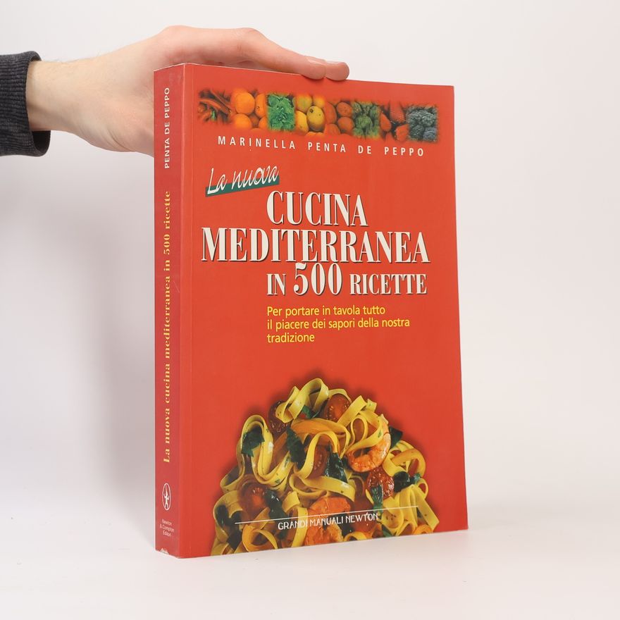 Marinella Penta De Peppo Grandi Manuali Newton: La nuova cucina mediterranea in 500 ricette. Per portare in tavola tutto il piacere dei sapori della nostra tradizione