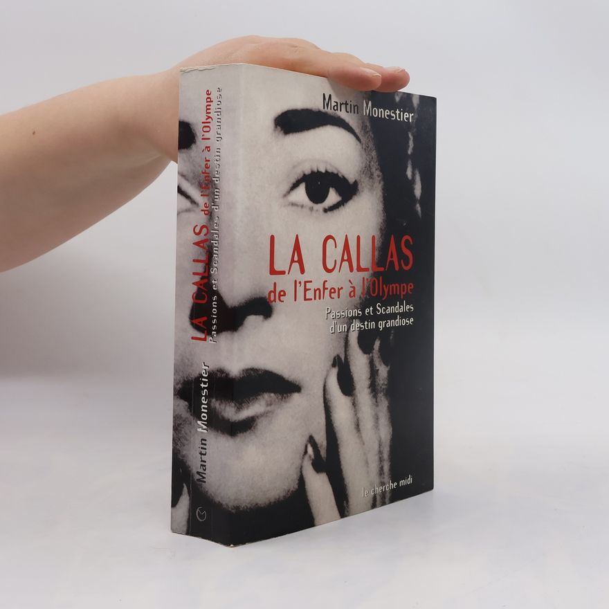 Martin Monestier La Callas de l'enfer à l'Olympe. Passions et scandales d'un destin grandiose