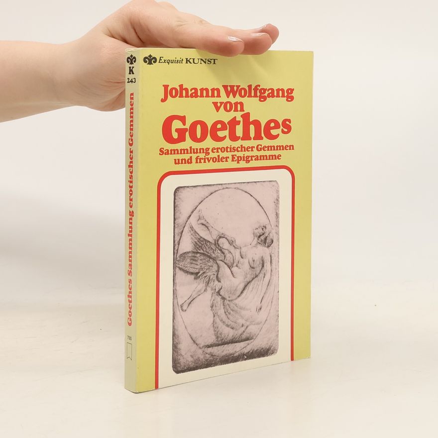 Johann Wolfgang von Goethe Johann Wolfgang von Goethes Sammlung erotischer Gemmen und frivoler Epigramme