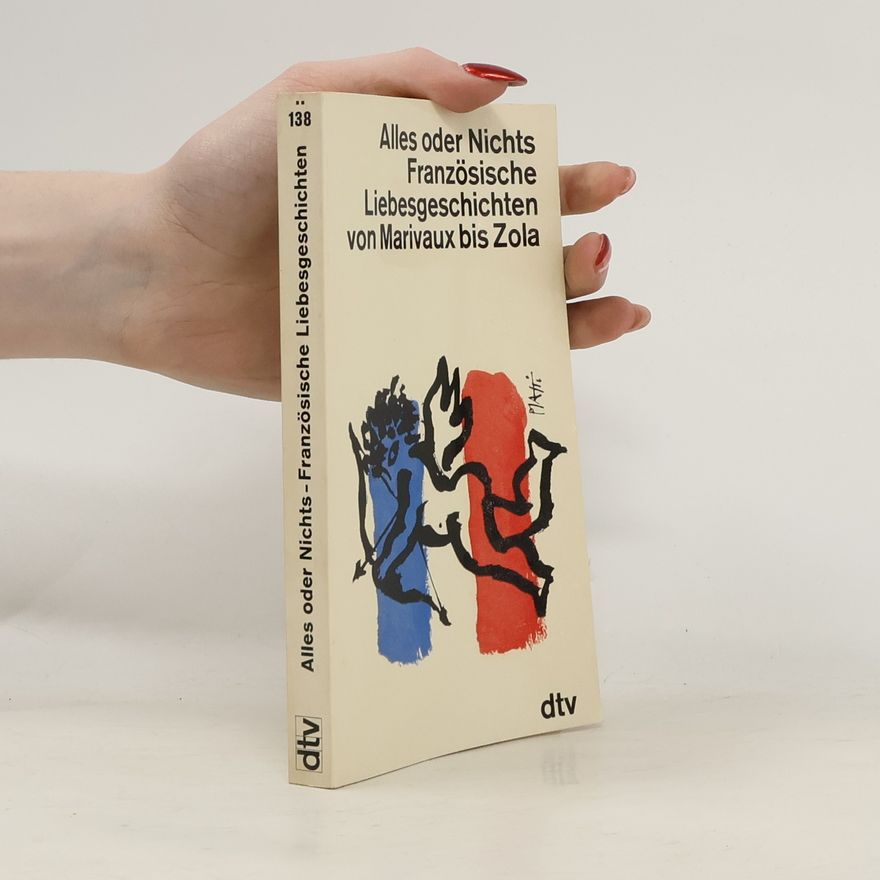 Sigrid von Massenbach Alles oder Nichts. Französische Liebesgeschichten von Marivaux bis Zola