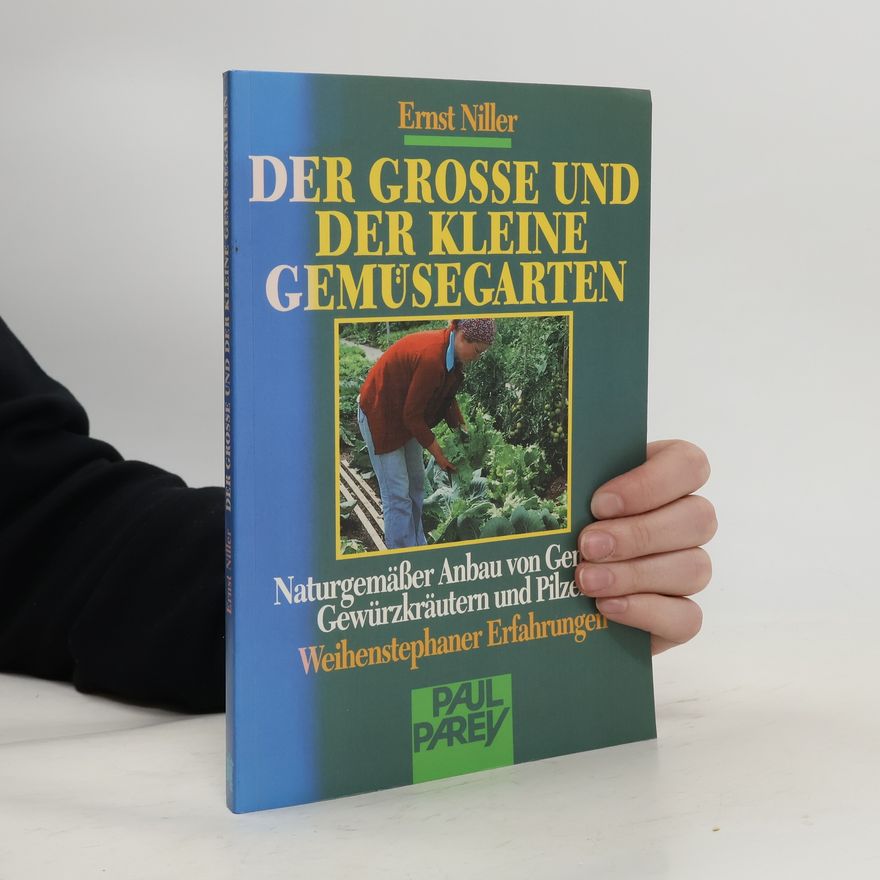 Ernst Niller Der große und der kleine Gemüsegarten. Naturgemäßer Anbau von Gemüse, Gewürzkräutern und Pilzen. Weihenstephaner Erfahrungen