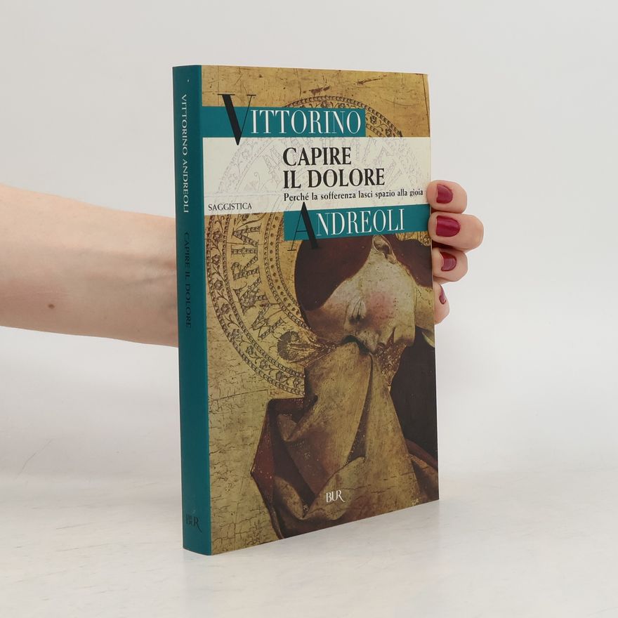Vittorino Andreoli Capire il dolore. Perché la sofferenza lasci spazio alla gioia