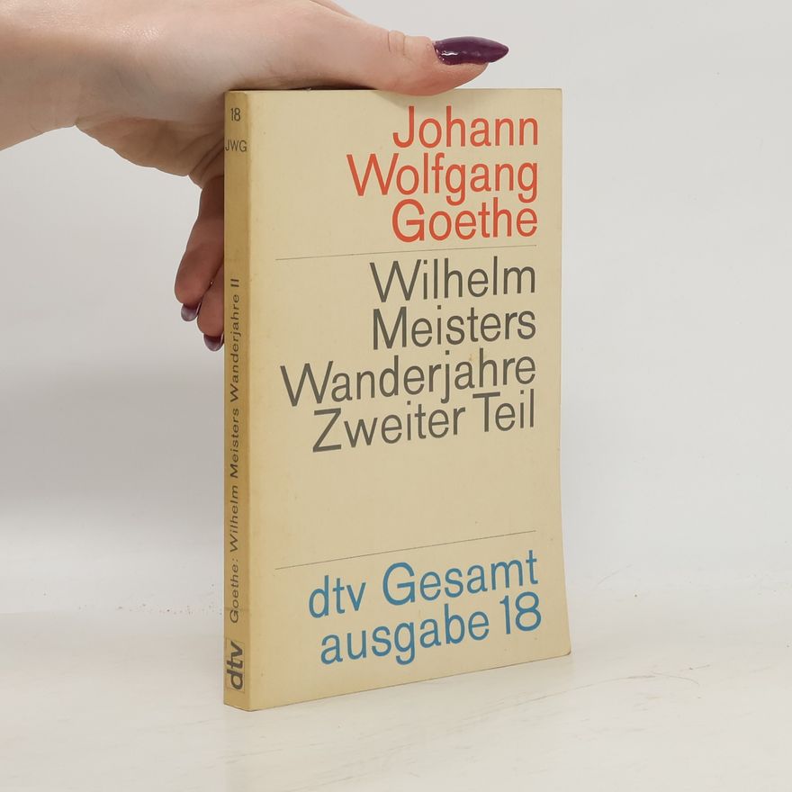 Johann Wolfgang von Goethe Wilhelm Meisters Wanderjahre. Zweiter Teil
