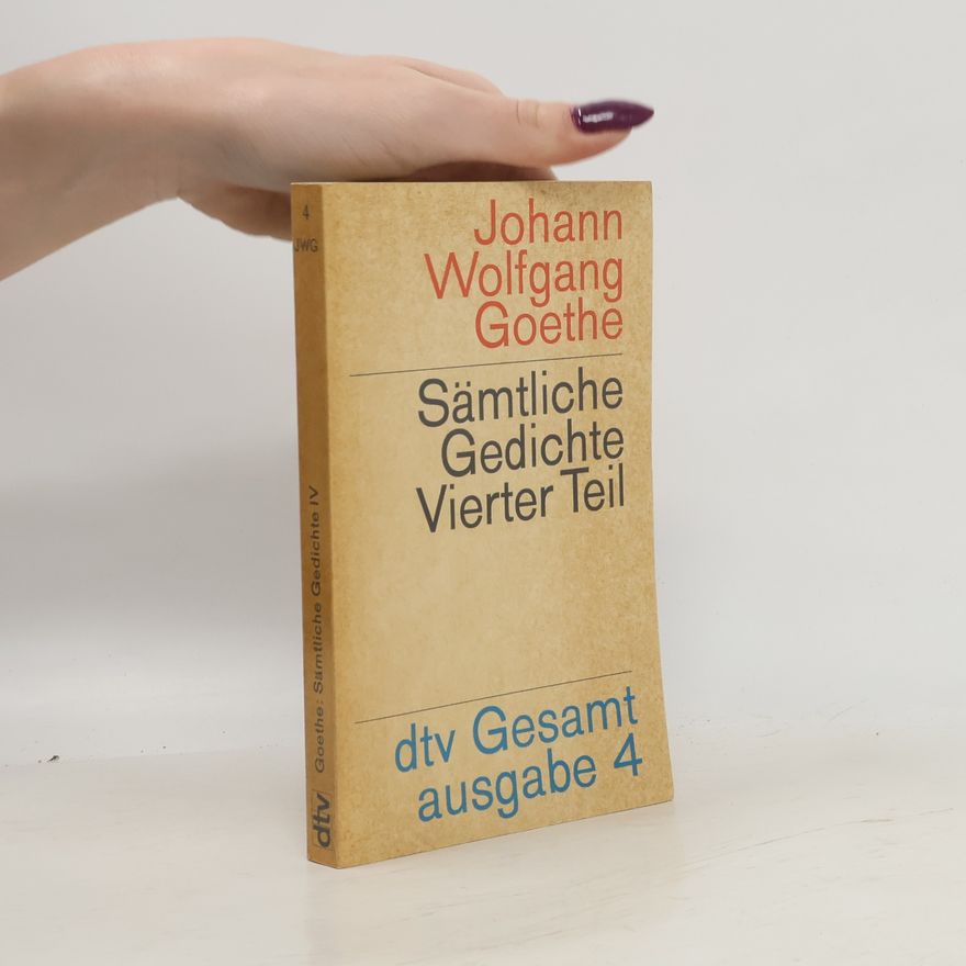 Johann Wolfgang von Goethe Sämtliche Gedichte. Vierter Teil