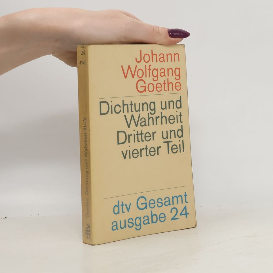 Johann Wolfgang von Goethe Dichtung und Wahrheit. Dritter und Vierter Teil